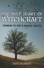 Deep Heart of Witchcraft : Expanding the Core of Magickal