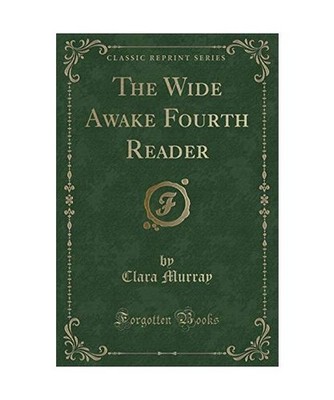 The Wide Awake Fourth Reader [Classic Reprint], Clara Murray