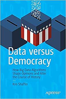 Kris Shaffer - Data versus Democracy   How Big Data Algorithms Shape O - L555z
