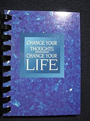 Change Your Thoughts, Change Your Life Great Quotations Staff
