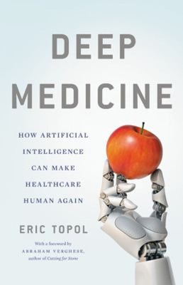 Deep Medicine : How Artificial Intelligence Can Make Healthcare H