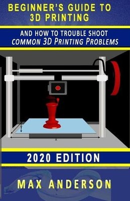 Max Anderson Beginner's Guide to 3D Printing and How to Troubleshoot (Paperback)