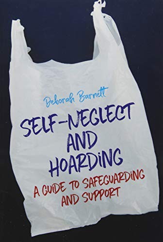 Self-Neglect and Hoarding: A Guide to Safeguarding and Support,D
