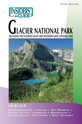 Insiders' Guide to Glacier National Park: Including the Flathead Valley and ...