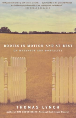 Bodies in Motion and at Rest: On Metaphor and Mortality - Paperback NEW Lynch, T
