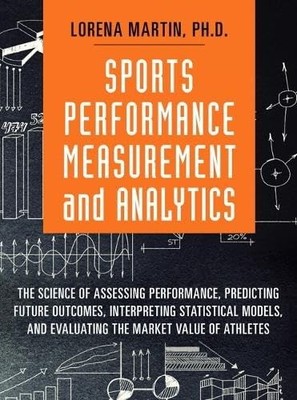 Sports Performance Measurement and Analytics: The Science of Assessing Perfo...