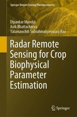 Radar Remote Sensing for Crop Biophysical Parameter Estimation by Dipankar Manda
