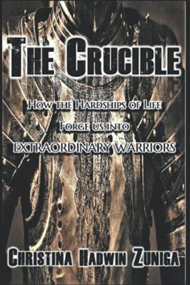 The Crucible: How the Hardships of Life Forge Us Into Extraordinary Warriors ...