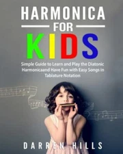 Harmonica for Kids: Simple Guide to Learn and Play the Diatonic Harmonica and...