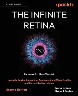The Infinite Retina: Navigate Spatial Computing, Augmented and Mixed Reality...