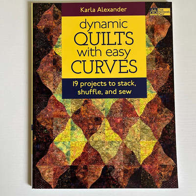 Dynamic Quilts with Easy Curves: 19 Projects to Stack, Shuffle, and Sew by Alex