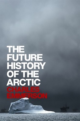 Charles Emmerson The Future History of the Arctic (Gebundene Ausgabe)