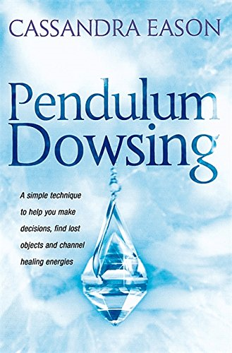 Pendulum Dowsing: A simple technique to help you make... - Eason, Cassandra