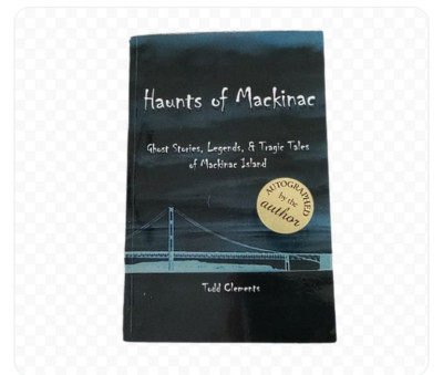  Haunts Of Mackinac book Ghost Stories Autographed by Author Todd Clements