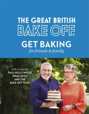 The Great British Bake Off: Get Baking for Friends and Family, the Bake Off Team