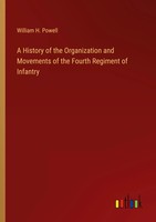 A History Of The Organization And Movements Of The Fourth Regiment Of Infantry