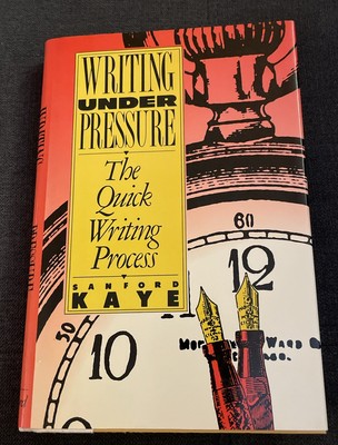 Writing under Pressure: The Quick Writing Process by Sanford Kaye 1989 HC