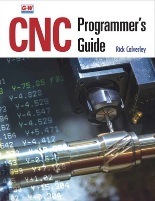 CNC Programmer's Guide by Rick Calverley