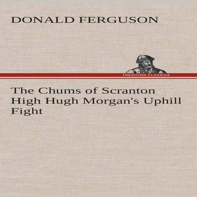 The Chums of Scranton High Hugh Morgan's Uphill Fight Donald Ferg