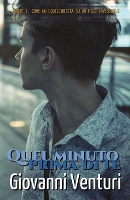 Quel minuto prima di te - Parte I: Come un equilibrista su un filo invisibile by