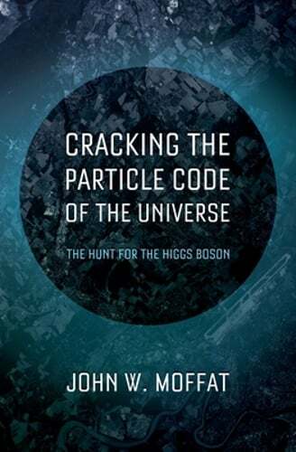 Cracking the Particle Code of the Universe by John W Moffat: Used