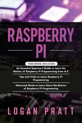 Raspberry Pi: 3 in 1- Essential Beginners Guide+ Tips and Tricks+ Advanced Guide