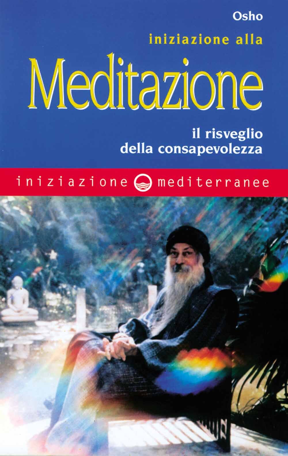 Libri Osho - Iniziazione Alla Meditazione. Il Risveglio Della Consapevolezza