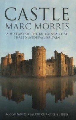 Castle: A History of the Buildings that Shaped Medieval Britain