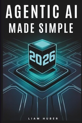 AGENTIC AI MADE SIMPLE: A No-Code Practical Guide to Automating Tasks and Buildi