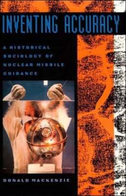 Inventing Accuracy: A Historical Sociology of Nuclear Missile Guidance: New