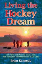 LIVING THE HOCKEY DREAM: INTERVIEWS AND PERSONAL LIFE By Brian Kennedy **Mint**
