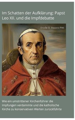 Im Schatten der Aufklrung: Papst Leo XII. und die Impfdebatte: Wie ein umstritte