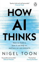 How Ai Thinks How We Built It, How It Can Help Us, And How We Can Control It