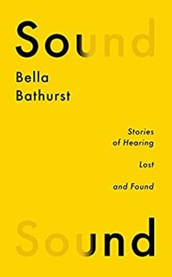 Sound : Stories of Hearing Lost and Found Hardcover Bella Bathurs