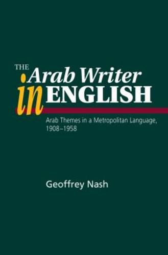 Arab Writer in English – Arab Themes in a Metropolitan Language, 1908–1958 Nash