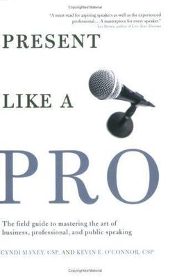 Present Like a Pro: The Field Guide to Mastering the Art of Business,...