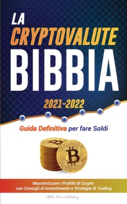 La Criptovaluta Bibbia 2021-2022: Guida Definitiva Per Fare Soldi; Massimiz...
