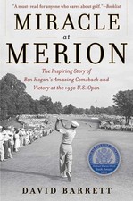 Miracle at Merion: The Inspiring Story of Ben Hogan's Amazing Comeback and V...