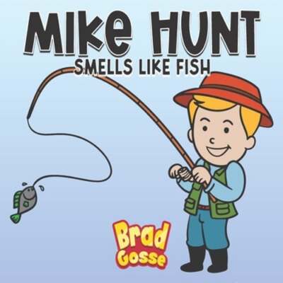 Mike Hunt: Smells Like Fish by Brad Gosse: New