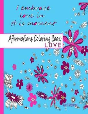 Affirmations Coloring Book: Love: Adult Coloring Book With Over 30 Positive...