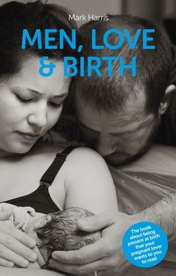 Men, Love & Birth: The Book about Being Present at Birth That Your Pregnant...