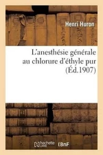 L'Anesthsie Gnrale Au Chlorure d'thyle Pur by Henri Huron (French) Paperback Boo