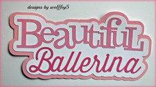 CRAFTECAFE BALLERINA TITLE paper piecing premade scrapbook diecut piece WOLFFEY5