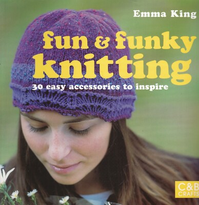 Knitting: 30 Great Accessories to Inspire by Emma King Clear Step by Step Book