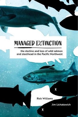 Managed Extinction: The Decline and Loss of Wild Salmon and Steelhead in the Pac