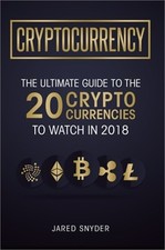 Cryptocurrency: The Ultimate Guide To The 20 Cryptocurrencies To Watch In 2018 (