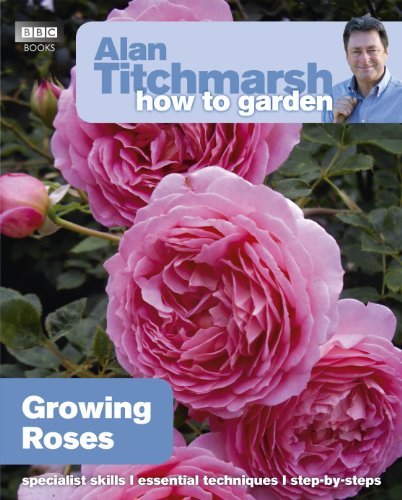 Alan Titchmarsh How to Garden: Growing Roses By Alan Titchmarsh