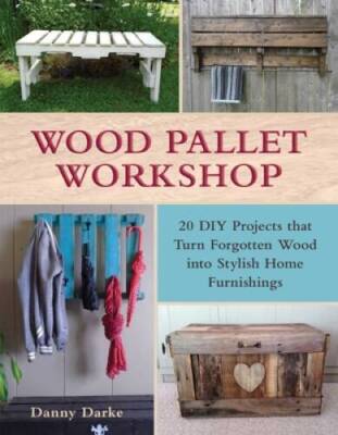 Wood Pallet Workshop: 20 DIY Projects that Turn Forgotten Wood into - ACCEPTABLE