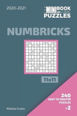 The Mini Book Of Logic Puzzles 2020-2021. Numbricks 11x11 - 240 Easy To Master P