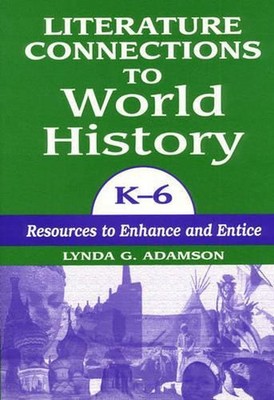 Literature Connections to World History K6: Resources to Enhance and Entice by L